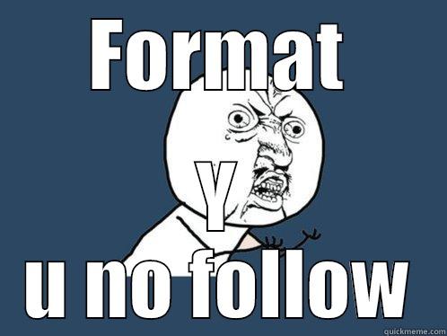 FORMAT Y U NO FOLLOW Y U No