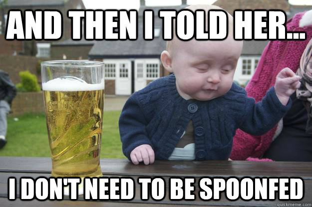 And then I told her... I don't need to be spoonfed - And then I told her... I don't need to be spoonfed  Misc