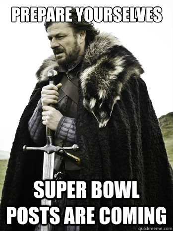 Prepare yourselves Super bowl posts are coming  Prepare Yourself