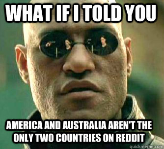 what if i told you America and Australia aren't the only two countries on Reddit  Matrix Morpheus