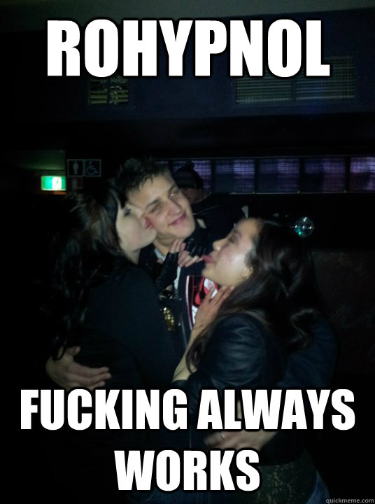 rohypnol Fucking always works   Rohypnol