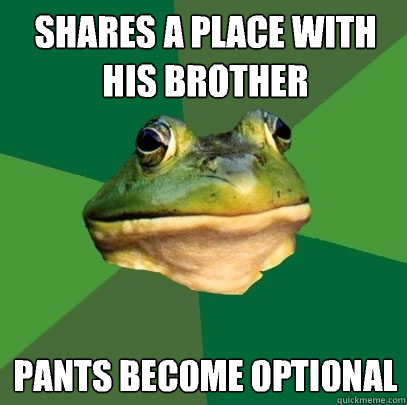 Shares a place with his brother Pants become optional   Foul Bachelor Frog