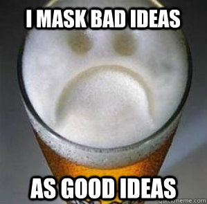 i mask bad ideas as good ideas  