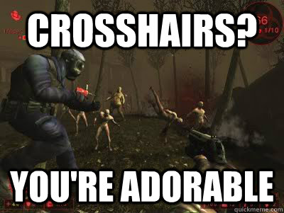 Crosshairs? you're adorable  