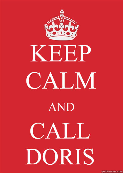 KEEP CALM AND CALL DORIS  Keep calm or gtfo