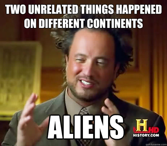 Two unrelated things happened on different continents  Aliens  Ancient Aliens