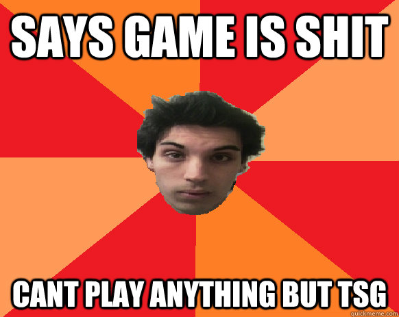 SAYS GAME IS SHIT Cant play anything but tsg  Idiot WoW player