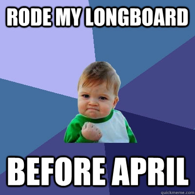 rode my longboard before april  Success Kid