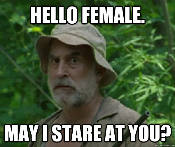 hello female. may i stare at you? - hello female. may i stare at you?  Dale - Walking Dead