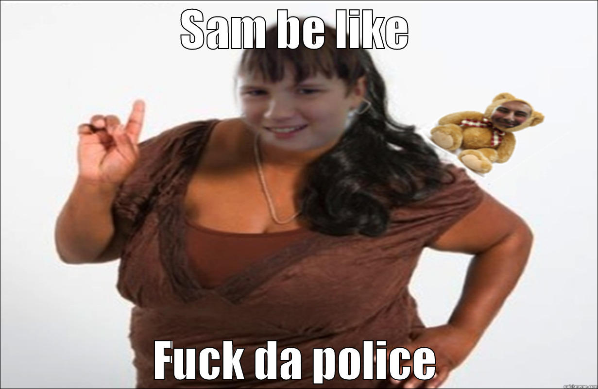 SAM BE LIKE FUCK DA POLICE Misc