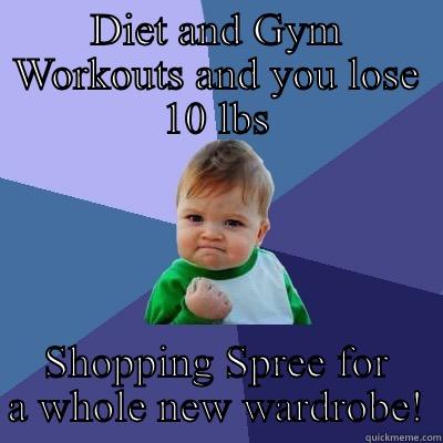 DIET AND GYM WORKOUTS AND YOU LOSE 10 LBS SHOPPING SPREE FOR A WHOLE NEW WARDROBE! Success Kid