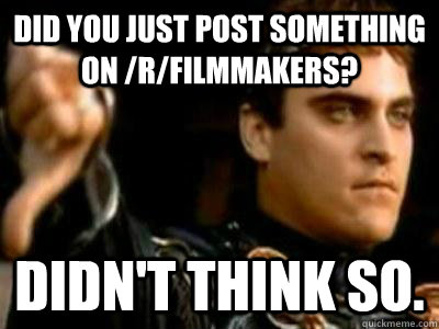 Did you just post something on /r/filmmakers? Didn't think so.  Downvoting Roman