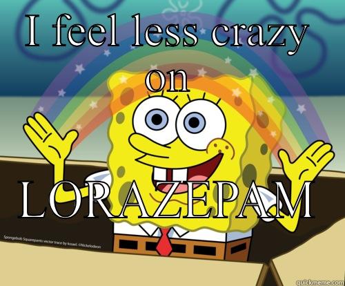 Full moon attitude - I FEEL LESS CRAZY ON LORAZEPAM  Spongebob rainbow