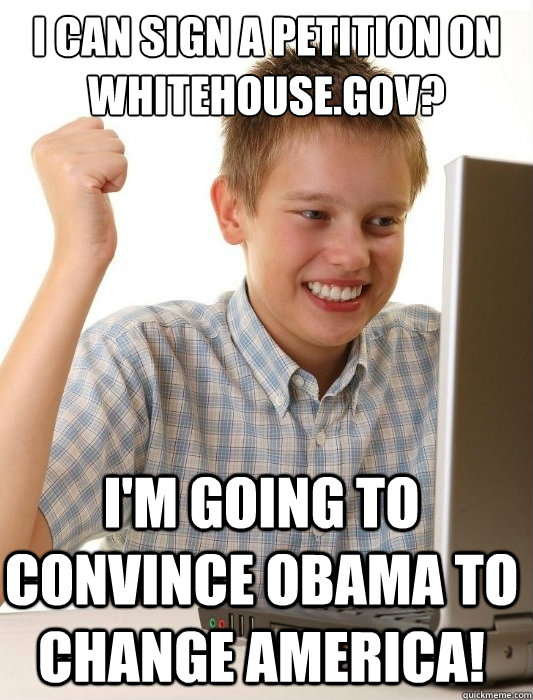 I can sign a petition on Whitehouse.gov? I'm going to convince Obama to change America!  First Day on the Internet Kid
