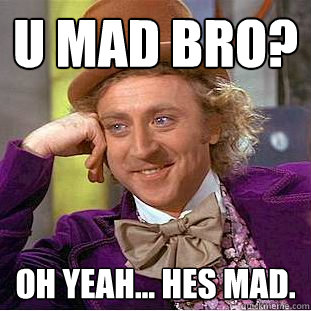 U Mad Bro? Oh Yeah... Hes Mad.  Creepy Wonka
