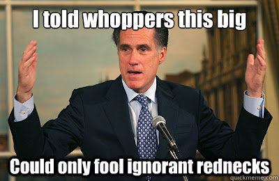 I told whoppers this big Could only fool ignorant rednecks  Angry Mitt Romney