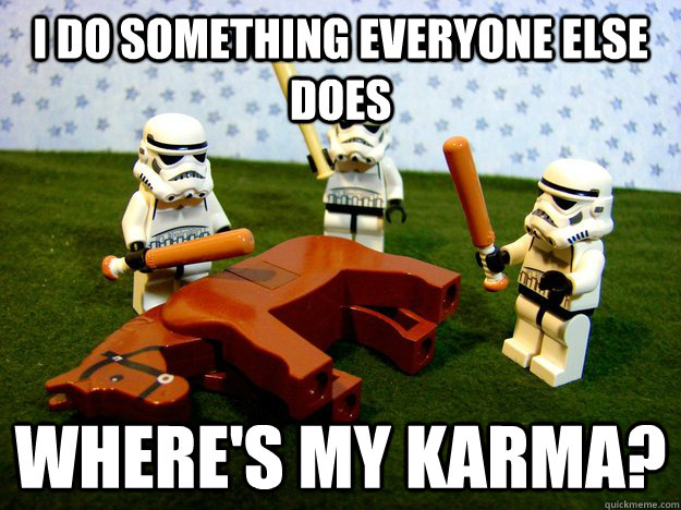 i do something everyone else does where's my karma?  Hivemind Beating the Dead Horse