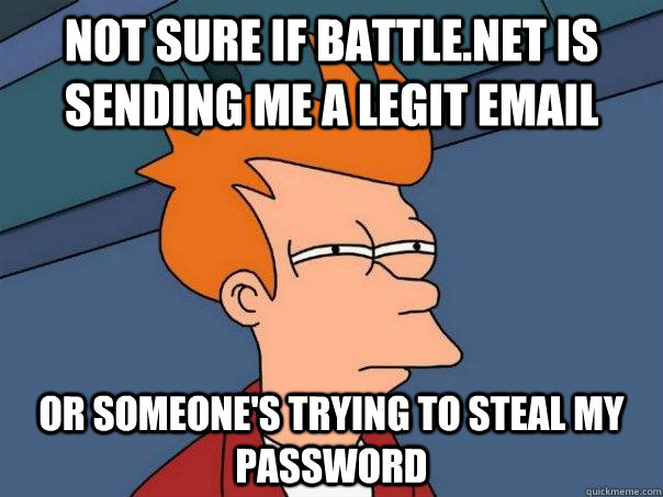 Not sure if battle.net is sending me a legit email Or someone's trying to steal my password   Futurama Fry