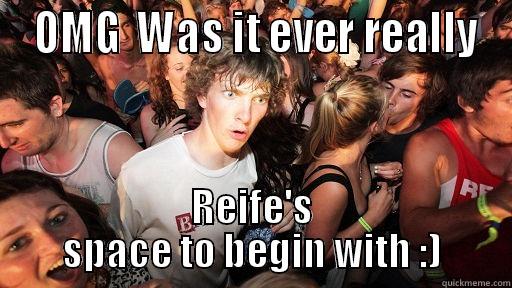  OMG  WAS IT EVER REALLY REIFE'S SPACE TO BEGIN WITH :) Sudden Clarity Clarence