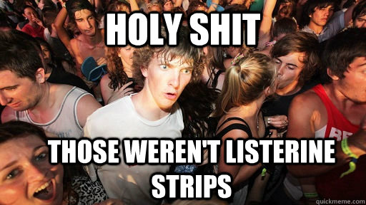 holy shit those weren't Listerine strips  Sudden Clarity Clarence