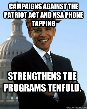 Campaigns against the patriot act and NSA phone tapping Strengthens the programs tenfold.  - Campaigns against the patriot act and NSA phone tapping Strengthens the programs tenfold.   Scumbag Obama