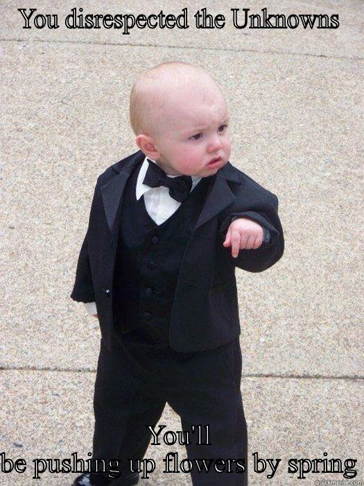 YOU DISRESPECTED THE UNKNOWNS YOU'LL BE PUSHING UP FLOWERS BY SPRING Baby Godfather