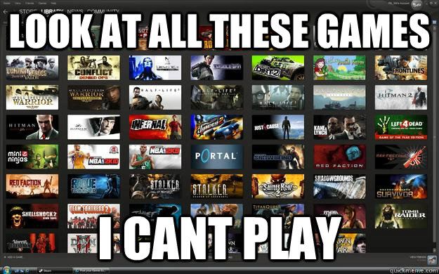 look at all these games I cant play - look at all these games I cant play  My crappy computer