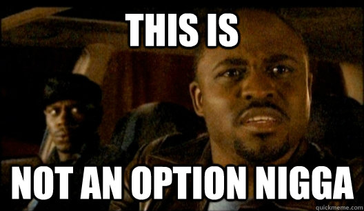 this is not an option nigga - this is not an option nigga  Inquisitive Wayne Brady