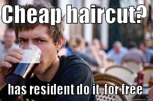 CHEAP HAIRCUT?  HAS RESIDENT DO IT  FOR FREE Lazy College Senior