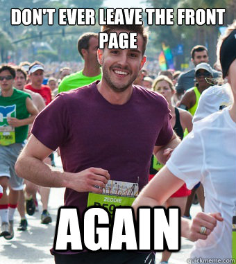 Don't ever leave the front page again  Rediculously Photogenic Guy