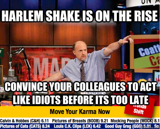 Harlem Shake is on the rise Convince your colleagues to act like idiots before its too late - Harlem Shake is on the rise Convince your colleagues to act like idiots before its too late  Mad Karma with Jim Cramer