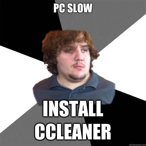 Pc slow 
 Install ccleaner  Family Tech Support Guy