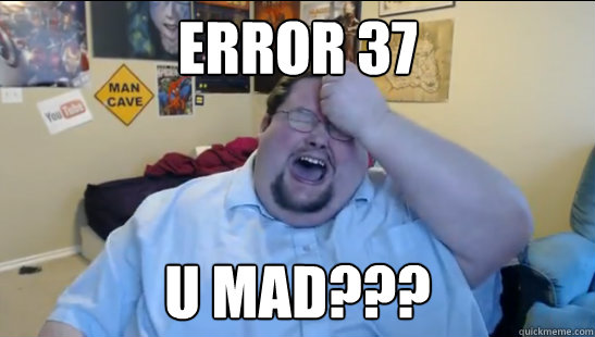 error 37 u mad??? - error 37 u mad???  diablo broke u mad