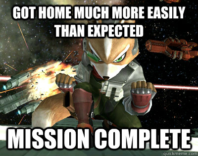 got home much more easily than expected Mission complete   Mission Complete Fox
