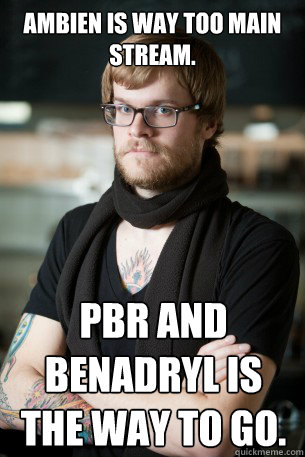 Ambien is way too main stream. PBR and benadryl is the way to go.  Hipster Barista