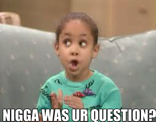  Nigga was ur question?  Olivia