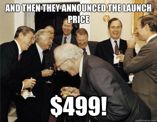 And then they announced the launch price $499! - And then they announced the launch price $499!  Reagan White House Laughing