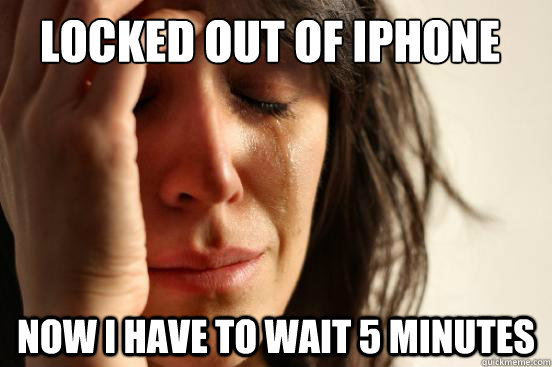 Locked out of iphone now i have to wait 5 minutes  First World Problems