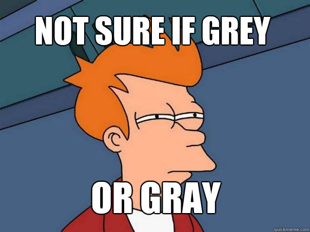 not sure if grey or gray  Futurama Fry