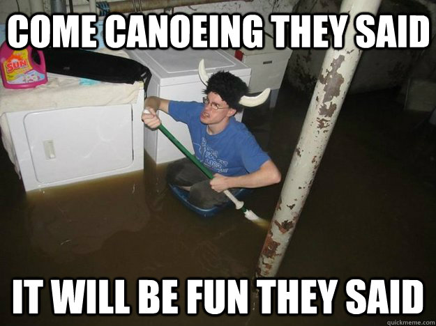 come canoeing they said it will be fun they said  Do the laundry they said