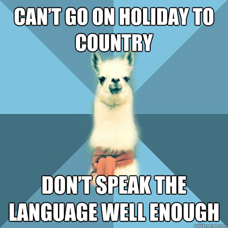 Can’t go on holiday to country Don’t speak the language well enough  Linguist Llama