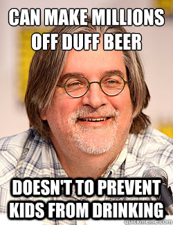 Can make millions off Duff Beer Doesn't to prevent kids from drinking - Can make millions off Duff Beer Doesn't to prevent kids from drinking  Misc