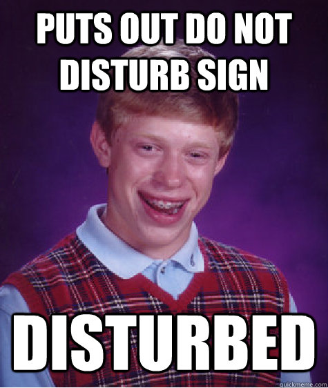 Puts out Do Not Disturb Sign DISTURBED  Bad Luck Brian