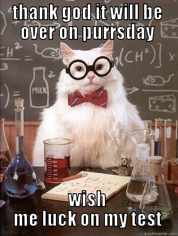 THANK GOD IT WILL BE OVER ON PURRSDAY WISH ME LUCK ON MY TEST Chemistry Cat