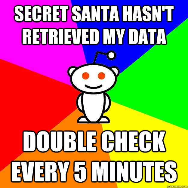 Secret santa hasn't retrieved my data double check every 5 minutes  Reddit Alien