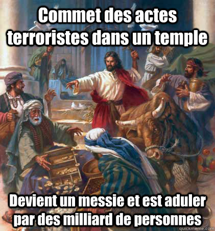 Commet des actes terroristes dans un temple Devient un messie et est aduler par des milliard de personnes  Jesus