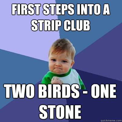First steps into a strip club two birds - one stone  Success Kid