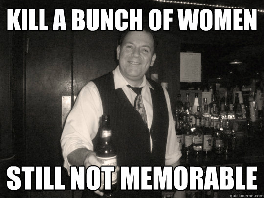 kill a bunch of women still not memorable  