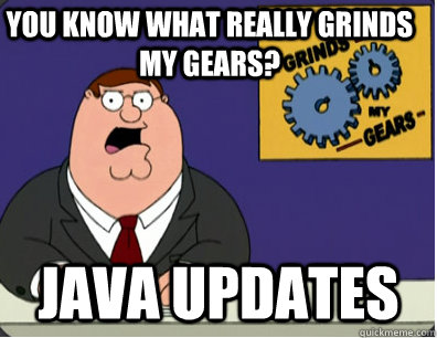 you know what really grinds my gears? Java Updates - you know what really grinds my gears? Java Updates  Family Guy Grinds My Gears