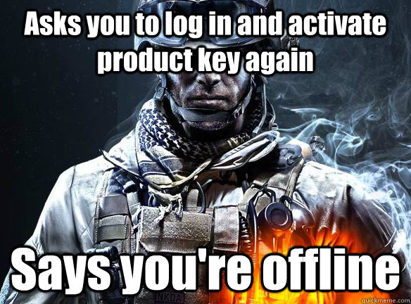 Asks you to log in and activate product key again Says you're offline - Asks you to log in and activate product key again Says you're offline  Battlefield 3